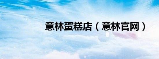 意林蛋糕店（意林九游会登录地址官网）