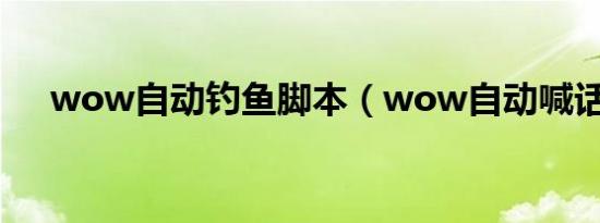 wow自动钓鱼脚本（wow自动喊话宏）