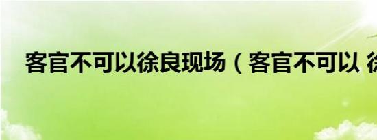 客官不可以徐良现场（客官不可以 徐良）