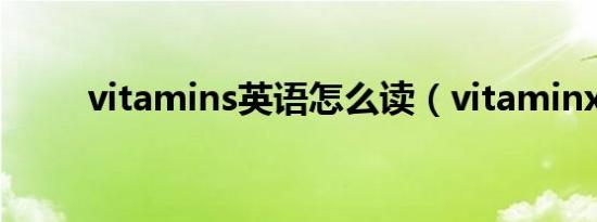 vitamins英语怎么读（vitaminx）