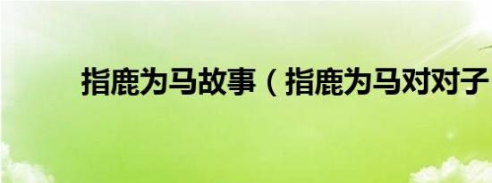 指鹿为马故事（指鹿为马对对子）