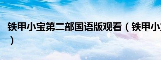 铁甲小宝第二部国语版观看（铁甲小宝第二部）