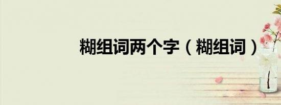 糊组词两个字（糊组词）