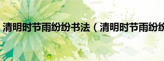 清明时节雨纷纷书法（清明时节雨纷纷作者）