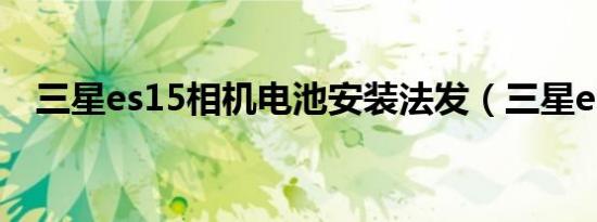 三星es15相机电池安装法发（三星es15）