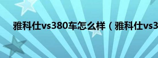 雅科仕vs380车怎么样（雅科仕vs380）