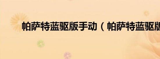 帕萨特蓝驱版手动（帕萨特蓝驱版）