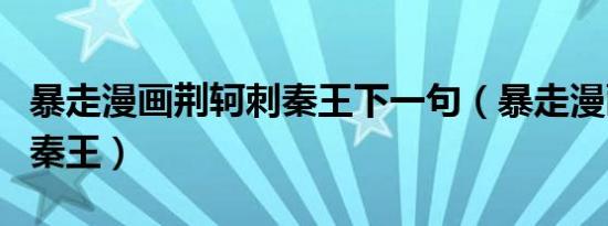 暴走漫画荆轲刺秦王下一句（暴走漫画荆轲刺秦王）