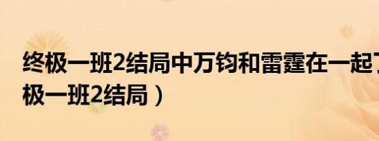 终极一班2结局中万钧和雷霆在一起了吗（终极一班2结局）