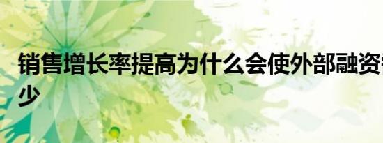 销售增长率提高为什么会使外部融资需求量减少